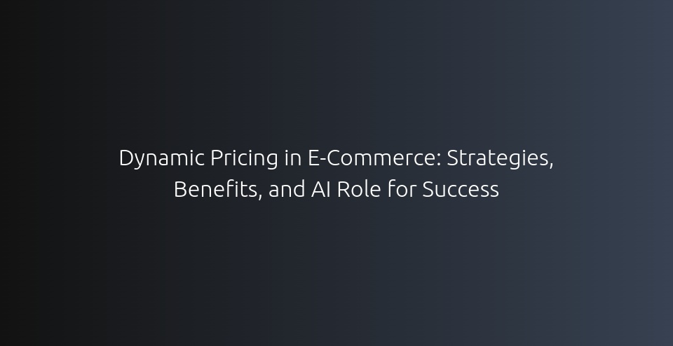 Dynamic Pricing in E-Commerce: Strategies, Benefits, and AI Role for ...