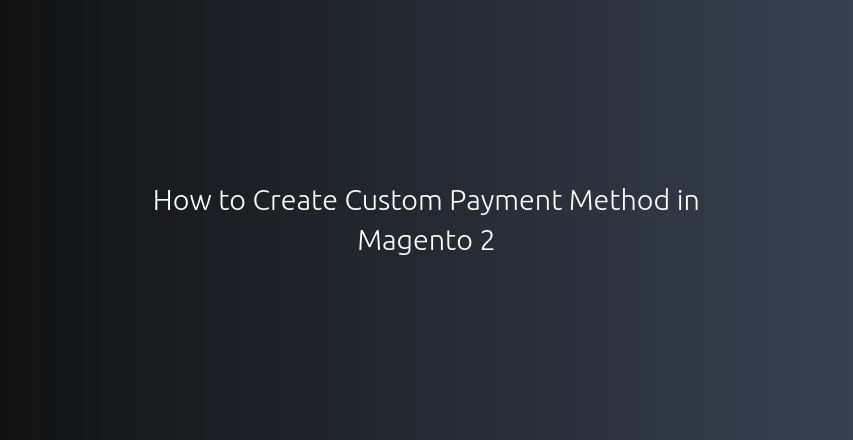 How to Create Custom Payment Method in Magento 2 • Devhooks
