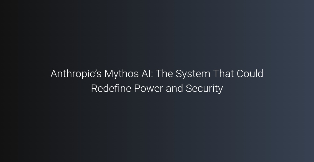 Anthropic’s Mythos AI: The System That Could Redefine Power and ...